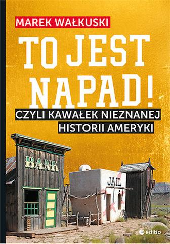 Marek Wałkuski: To jest napad! Czyli kawałek nieznanej historii Ameryki